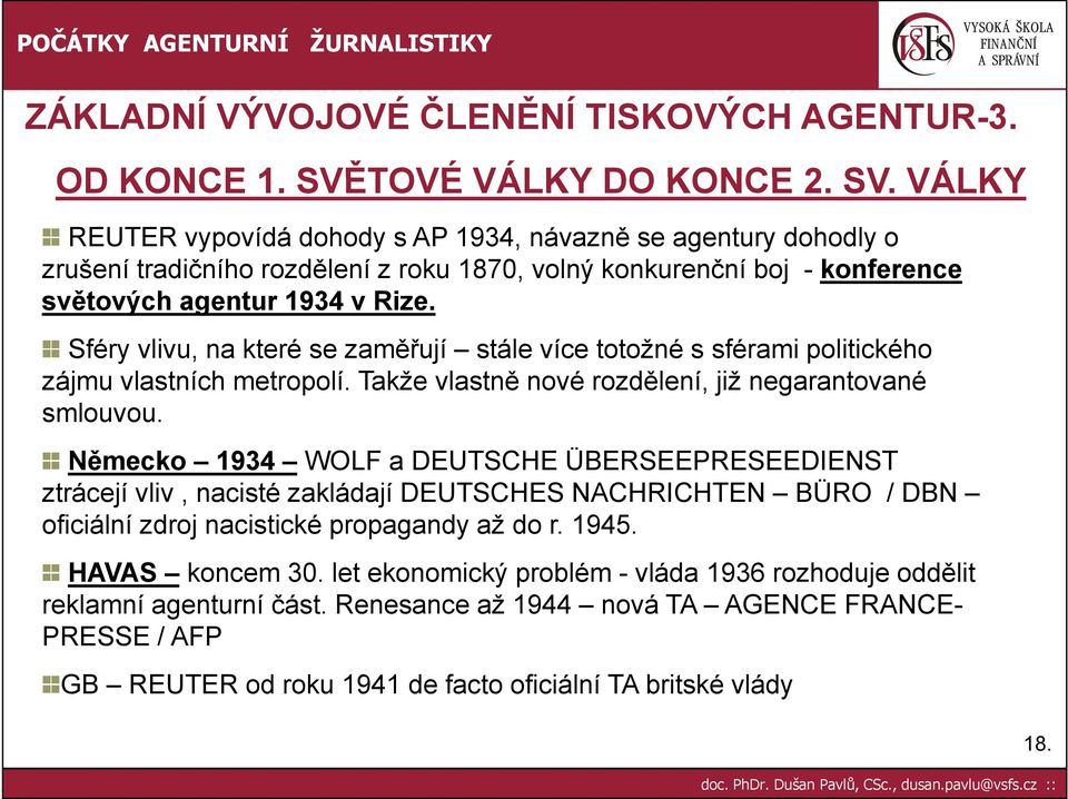 VÁLKY REUTER vypovídá dohody s AP 1934, návazně se agentury dohodly o zrušení tradičního rozdělení z roku 1870, volný konkurenční boj - konference světových agentur 1934 v Rize.