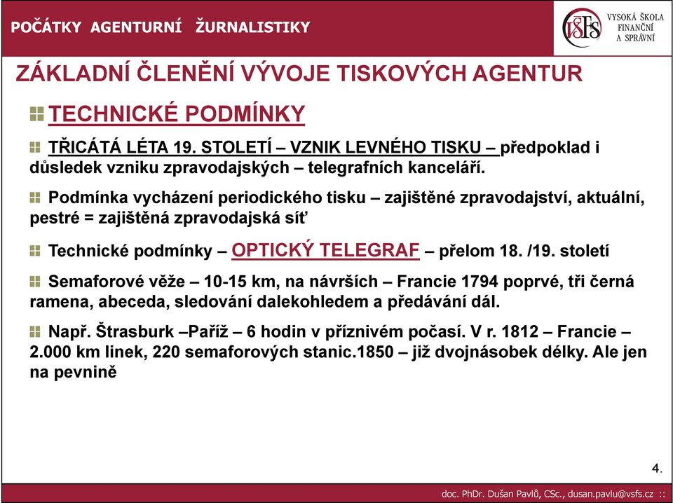 Podmínka vycházení periodického tisku zajištěné zpravodajství, aktuální, pestré = zajištěná zpravodajská síť Technické podmínky OPTICKÝ TELEGRAF přelom 18.