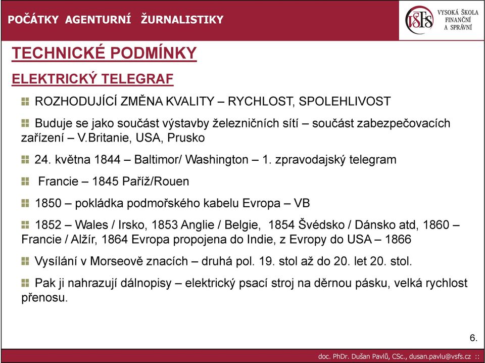 zpravodajský telegram Francie 1845 Paříž/Rouen 1850 pokládka podmořského kabelu Evropa VB 1852 Wales / Irsko, 1853 Anglie / Belgie, 1854 Švédsko / Dánsko atd,