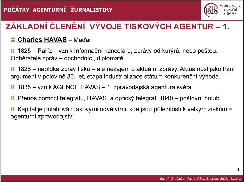 let, etapa industrializace států = konkurenční výhoda. 1835 vznik AGENCE HAVAS 1. zpravodajská agentura světa.