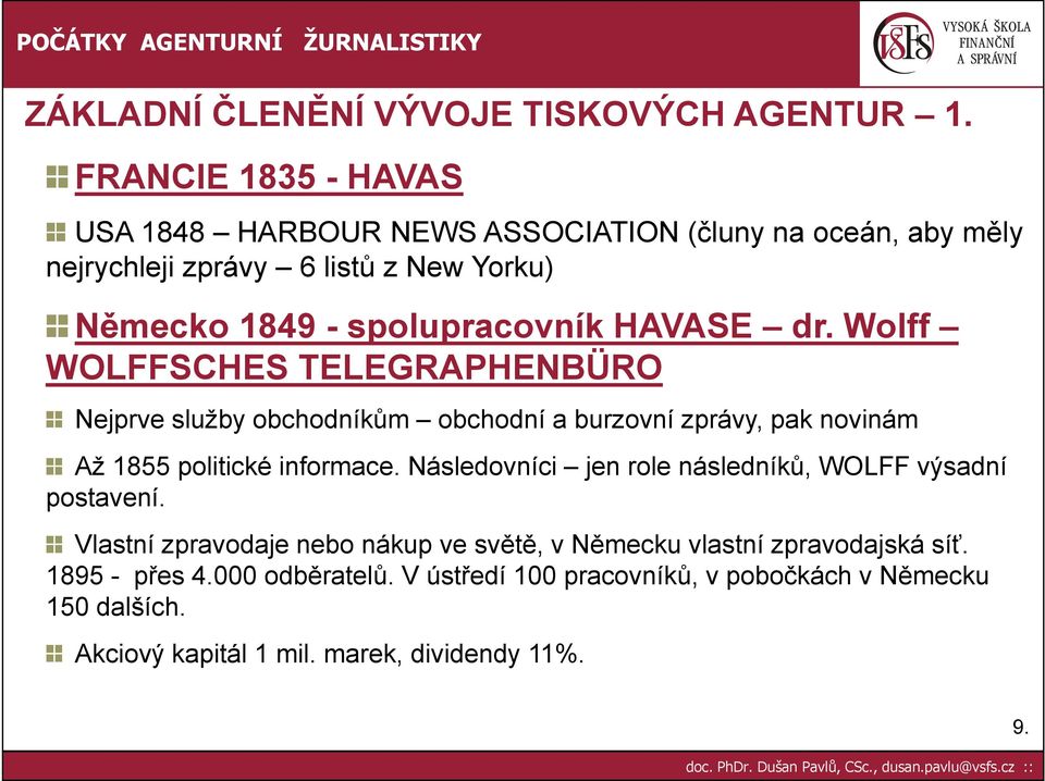 HAVASE dr. Wolff WOLFFSCHES TELEGRAPHENBÜRO Nejprve služby obchodníkům obchodní a burzovní zprávy, pak novinám Až 1855 politické informace.