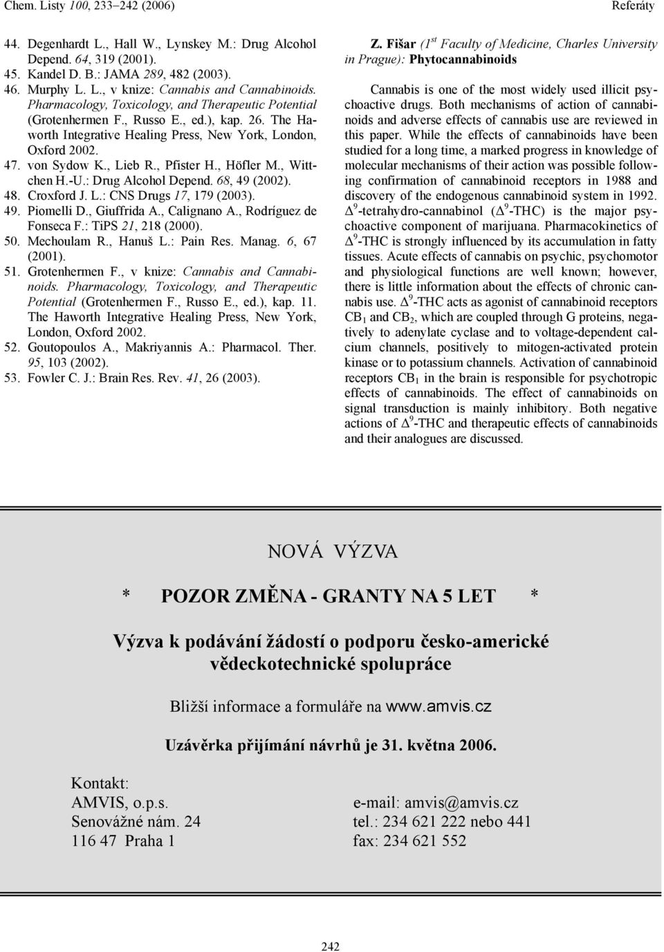 , Pfister H., Höfler M., Wittchen H.-U.: Drug Alcohol Depend. 68, 49 (2002). 48. Croxford J. L.: CNS Drugs 17, 179 (2003). 49. Piomelli D., Giuffrida A., Calignano A., Rodríguez de Fonseca F.