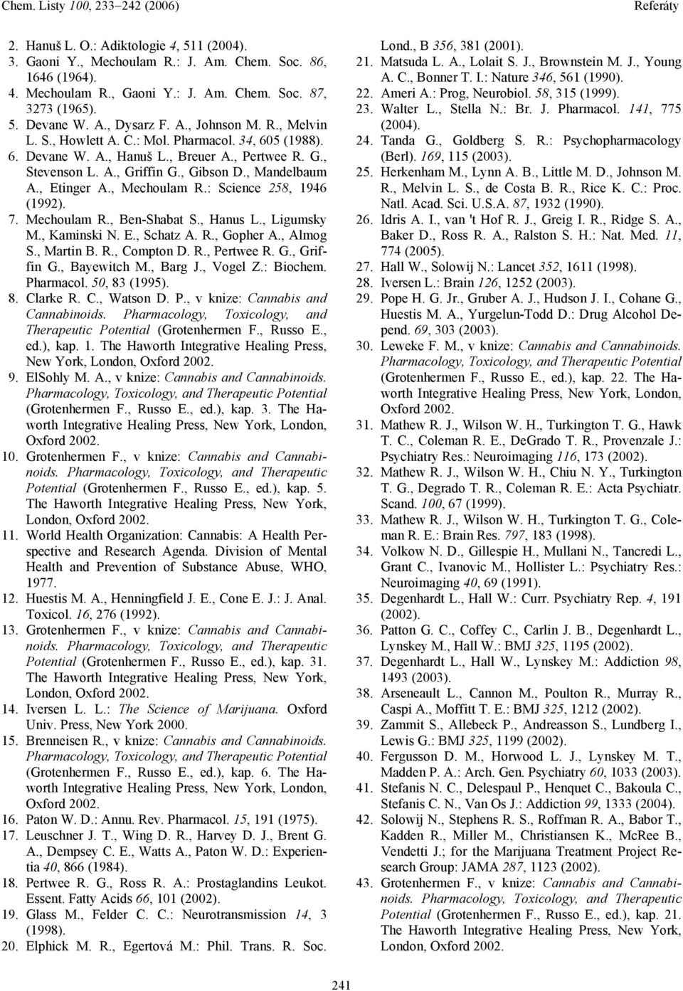 : Science 258, 1946 (1992). 7. Mechoulam R., Ben-Shabat S., Hanus L., Ligumsky M., Kaminski N. E., Schatz A. R., Gopher A., Almog S., Martin B. R., Compton D. R., Pertwee R. G., Griffin G.