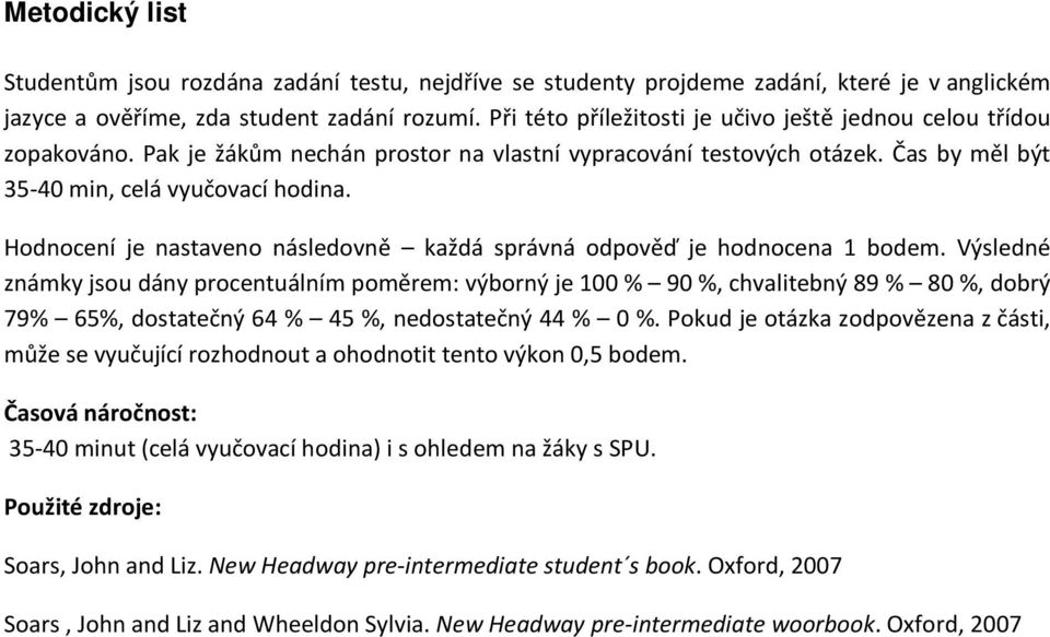 Hodnocení je nastaveno následovně každá správná odpověď je hodnocena 1 bodem.