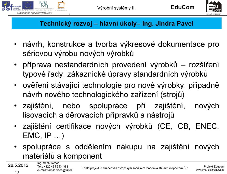 rozšíření typové řady, zákaznické úpravy standardních výrobků ověření stávající technologie pro nové výrobky, případně návrh nového