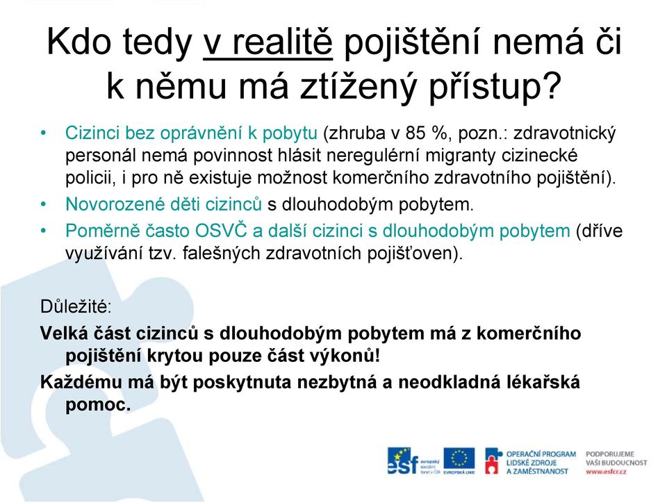 Novorozené děti cizinců s dlouhodobým pobytem. Poměrně často OSVČ a další cizinci s dlouhodobým pobytem (dříve využívání tzv.