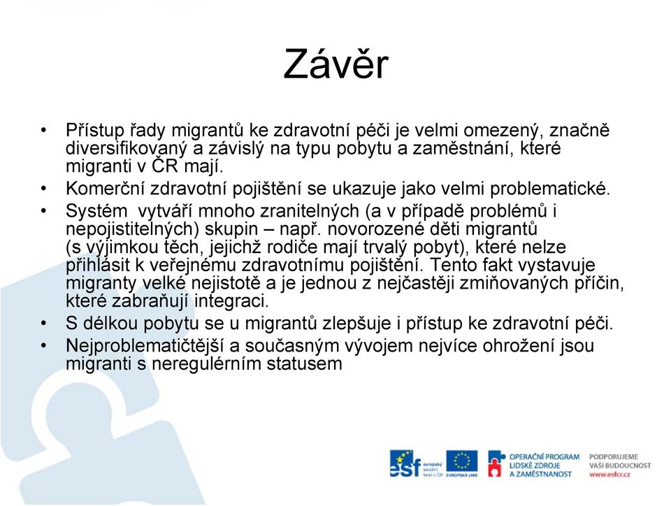 novorozené děti migrantů (s výjimkou těch, jejichž rodiče mají trvalý pobyt), které nelze přihlásit k veřejnému zdravotnímu pojištění.