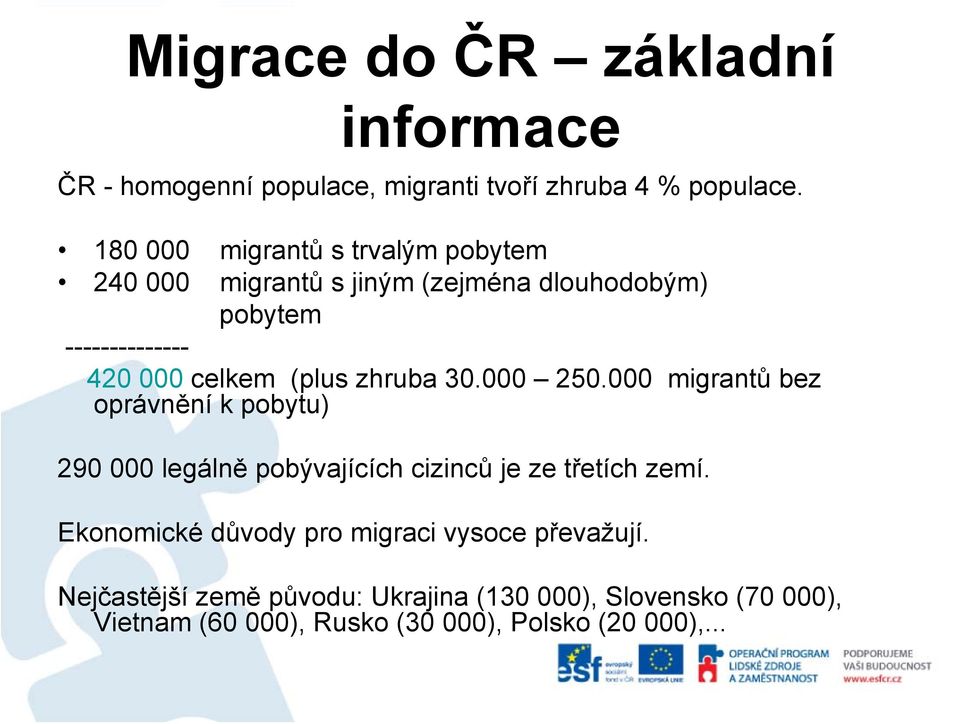 (plus zhruba 30.000 250.000 migrantů bez oprávnění k pobytu) 290 000 legálně pobývajících cizinců je ze třetích zemí.