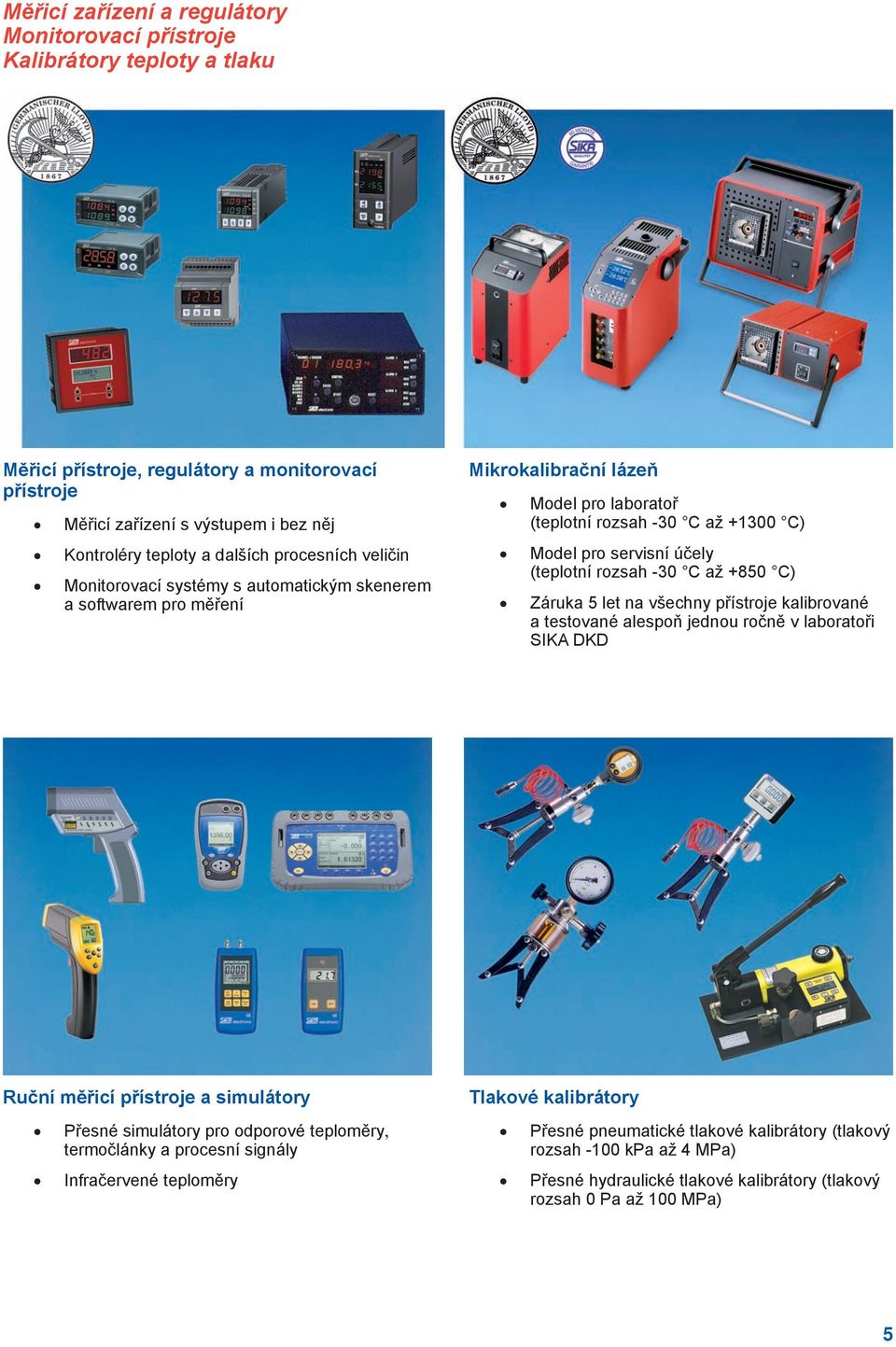 rozsah -30 C až +850 C) Záruka 5 let na všechny přístroje kalibrované a testované alespoň jednou ročně v laboratoři SIKA DKD Ruční měřicí přístroje a simulátory Přesné simulátory pro odporové