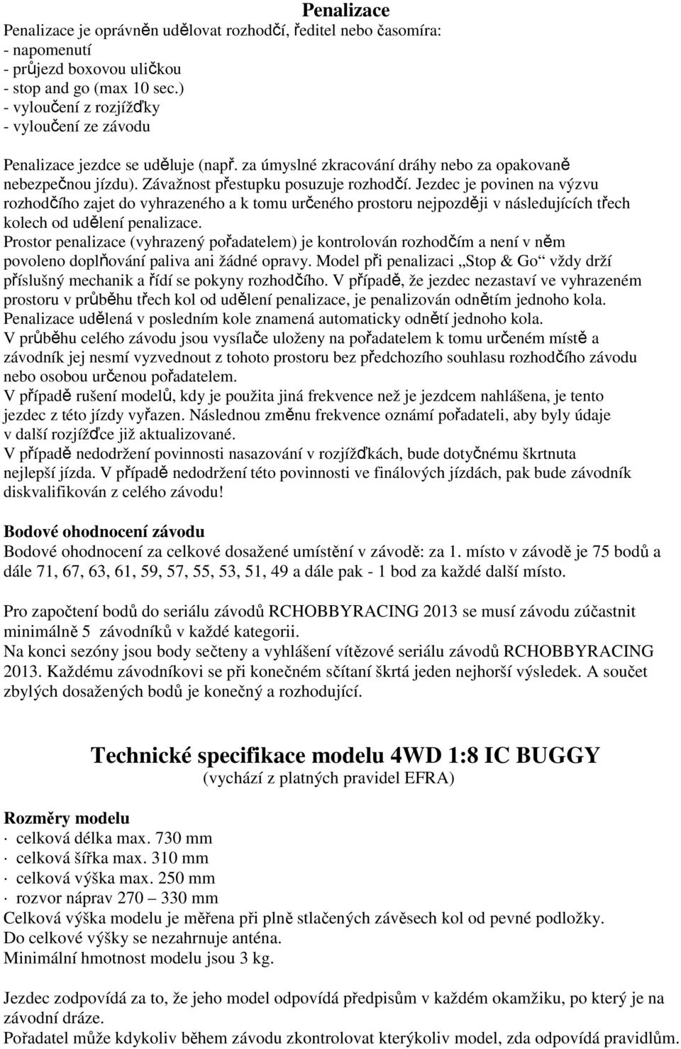 Jezdec je povinen na výzvu rozhodčího zajet do vyhrazeného a k tomu určeného prostoru nejpozději v následujících třech kolech od udělení penalizace.