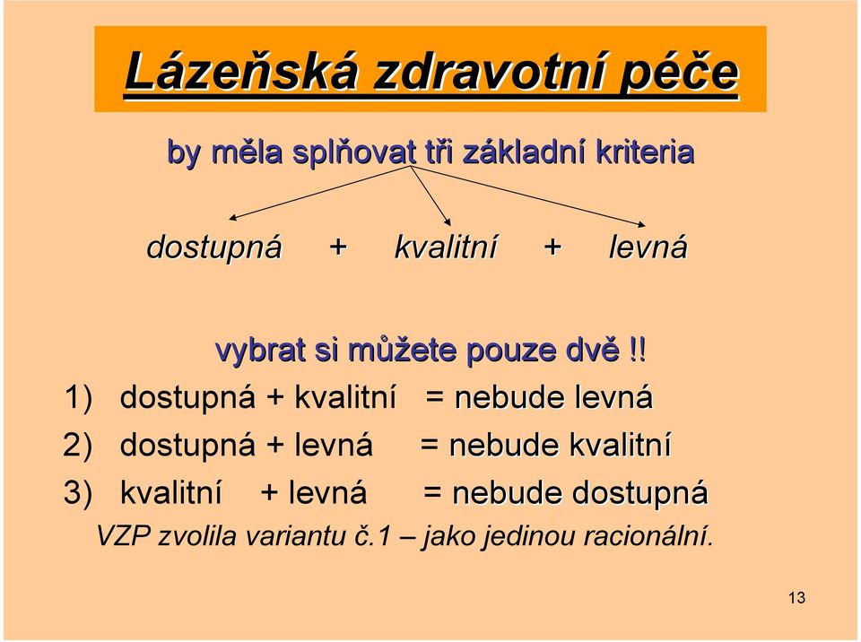 ! 1) dostupná + kvalitní = nebude levná 2) dostupná + levná = nebude