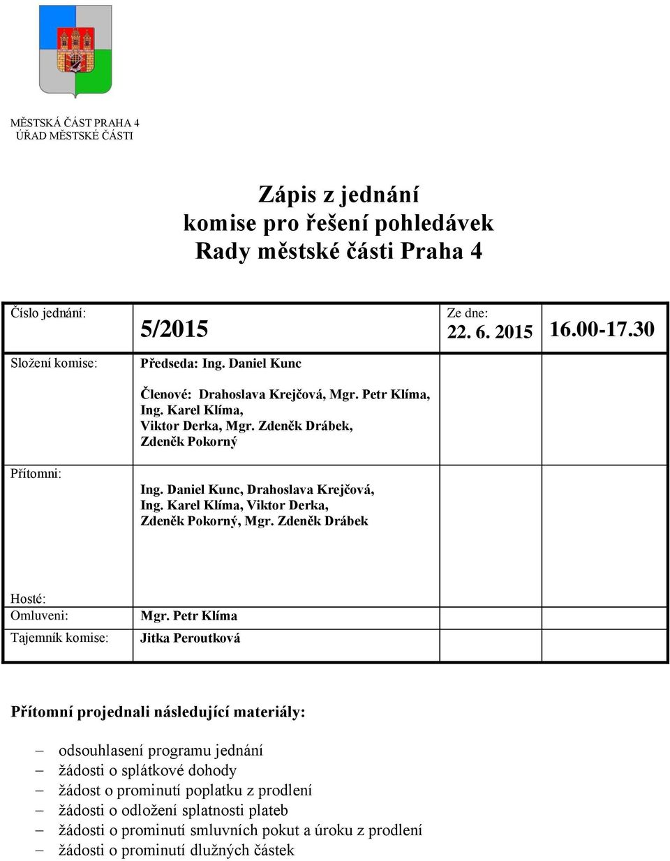 Karel Klíma, Viktor Derka, Zdeněk Pokorný, Mgr. Zdeněk Drábek Ze dne: 22. 6. 2015 16.00-17.30 Hosté: Omluveni: Tajemník komise: Mgr.