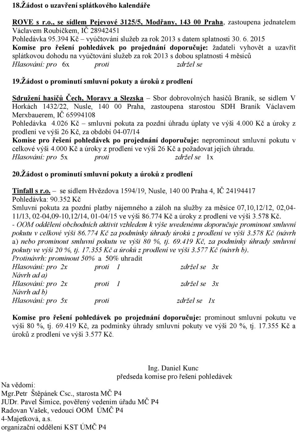2015 Komise pro řešení pohledávek po projednání doporučuje: žadateli vyhovět a uzavřít splátkovou dohodu na vyúčtování služeb za rok 2013 s dobou splatnosti 4 měsíců 19.