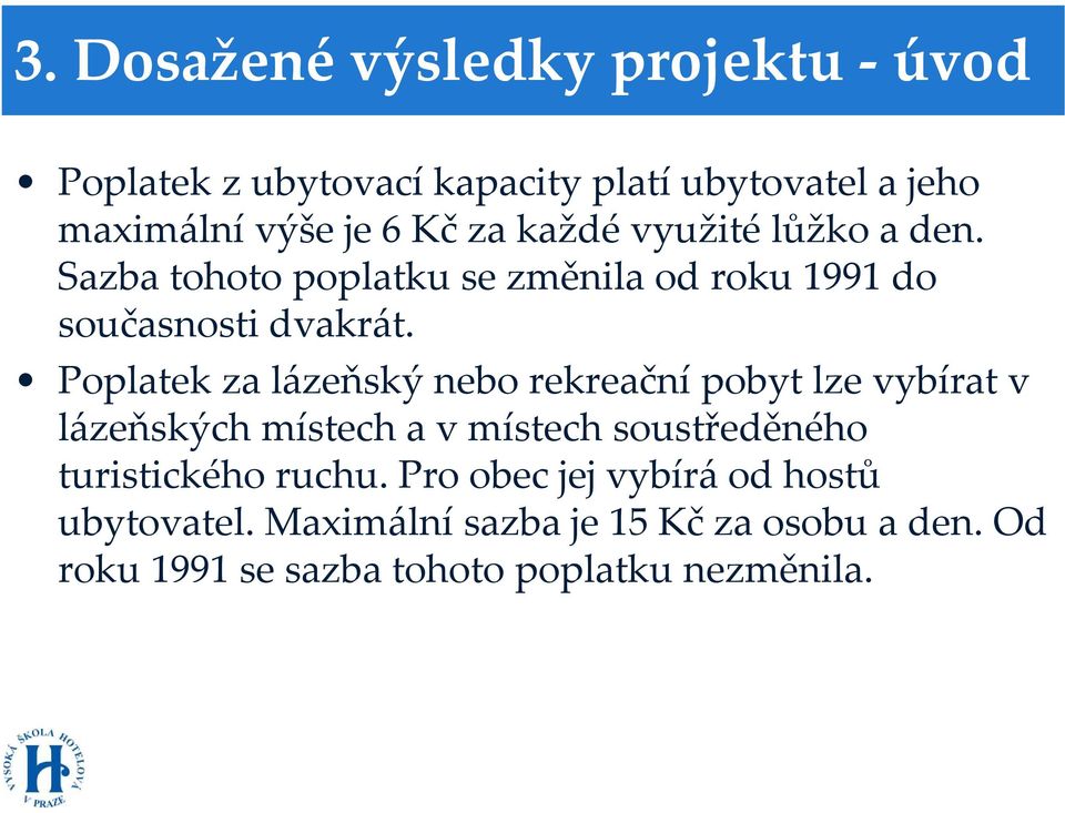 Poplatek za lázeňský nebo rekreační pobyt lze vybírat v lázeňských místech a v místech soustředěného turistického