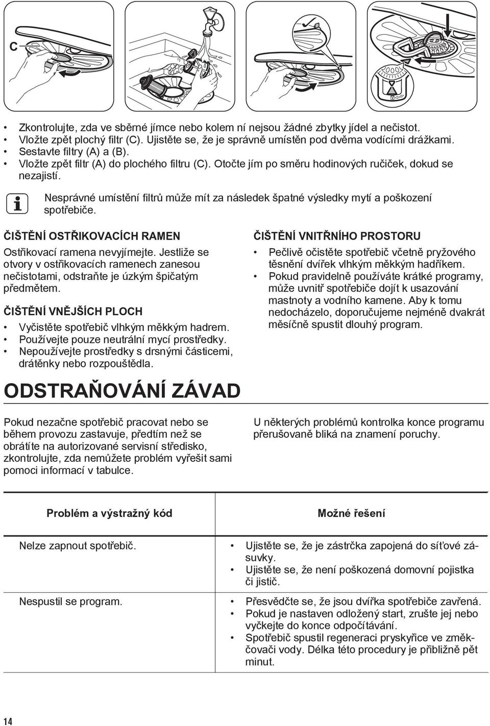 Nesprávné umístění filtrů může mít za následek špatné výsledky mytí a poškození spotřebiče. ČIŠTĚNÍ OSTŘIKOVACÍCH RAMEN Ostřikovací ramena nevyjímejte.
