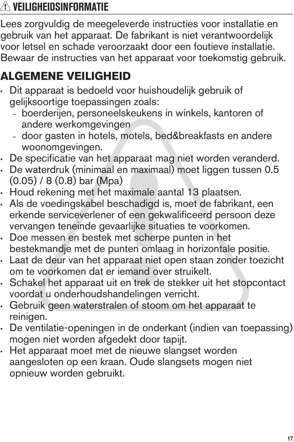 ALGEMENE VEILIGHEID Dit apparaat is bedoeld voor huishoudelijk gebruik of gelijksoortige toepassingen zoals: boerderijen, personeelskeukens in winkels, kantoren of andere werkomgevingen door gasten