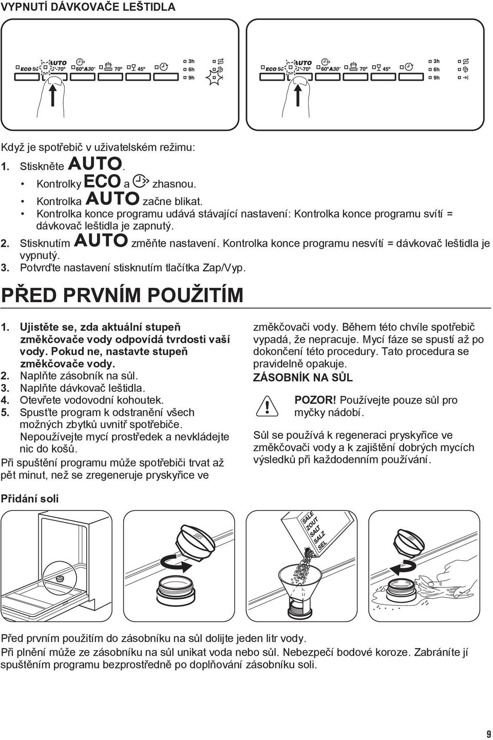 Kontrolka konce programu nesvítí = dávkovač leštidla je vypnutý. 3. Potvrďte nastavení stisknutím tlačítka Zap/Vyp. PŘED PRVNÍM POUŽITÍM 1.