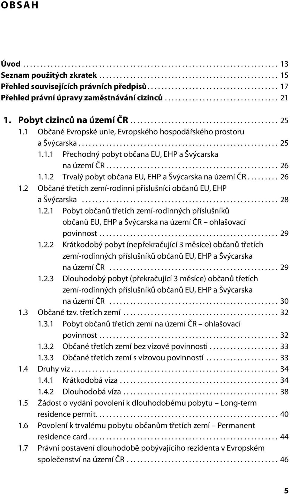 1 Občané Evropské unie, Evropského hospodářského prostoru a Švýcarska.......................................................... 25 1.1.1 Přechodný pobyt občana EU, EHP a Švýcarska na území ČR.................................................. 26 1.