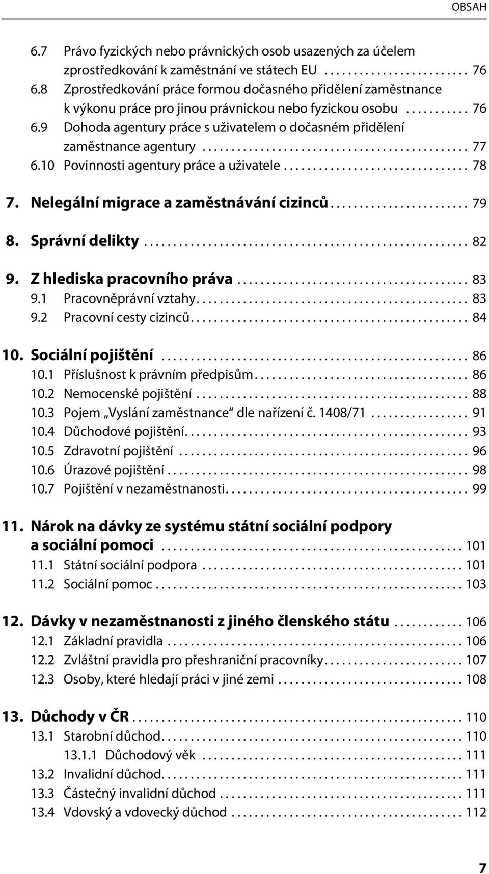 9 Dohoda agentury práce s uživatelem o dočasném přidělení zaměstnance agentury.............................................. 77 6.10 Povinnosti agentury práce a uživatele................................ 78 7.