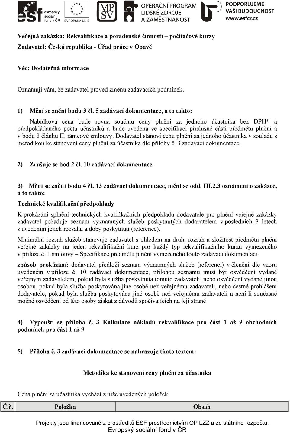 5 zadávací dokumentace, a to takto: Nabídková cena bude rovna součinu ceny plnění za jednoho účastníka bez DPH* a předpokládaného počtu účastníků a bude uvedena ve specifikaci příslušné části