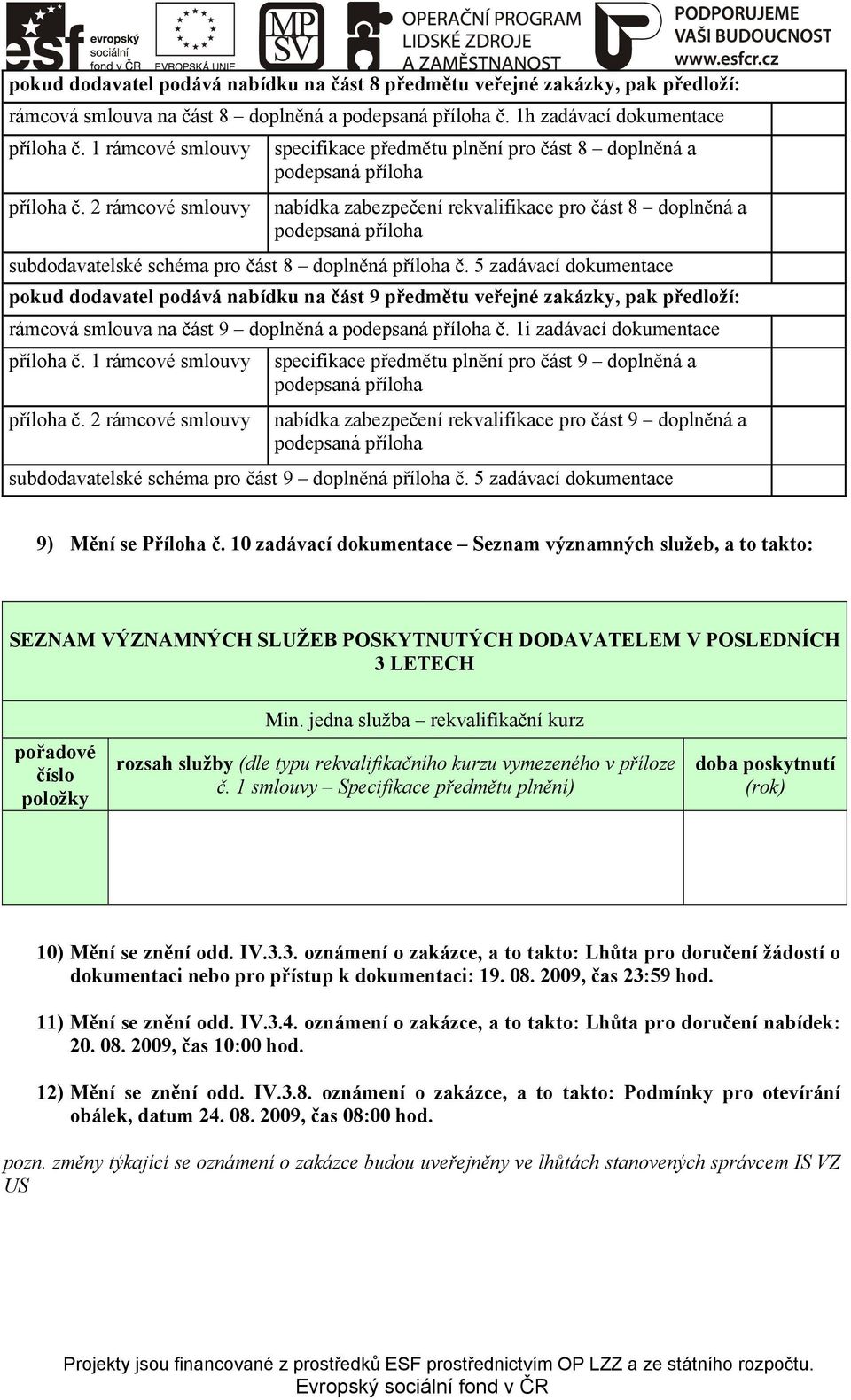 5 zadávací dokumentace pokud dodavatel podává nabídku na část 9 předmětu veřejné zakázky, pak předloží: rámcová smlouva na část 9 doplněná a č.