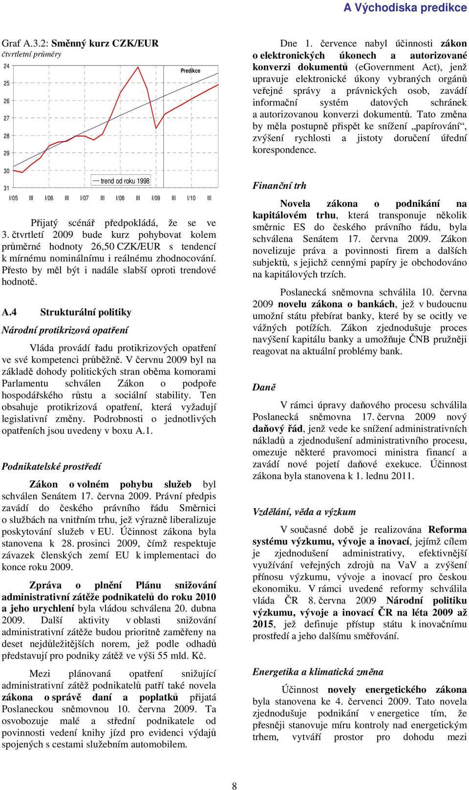 zavádí informační systém datových schránek a autorizovanou konverzi dokumentů. Tato změna by měla postupně přispět ke snížení papírování, zvýšení rychlosti a jistoty doručení úřední korespondence.