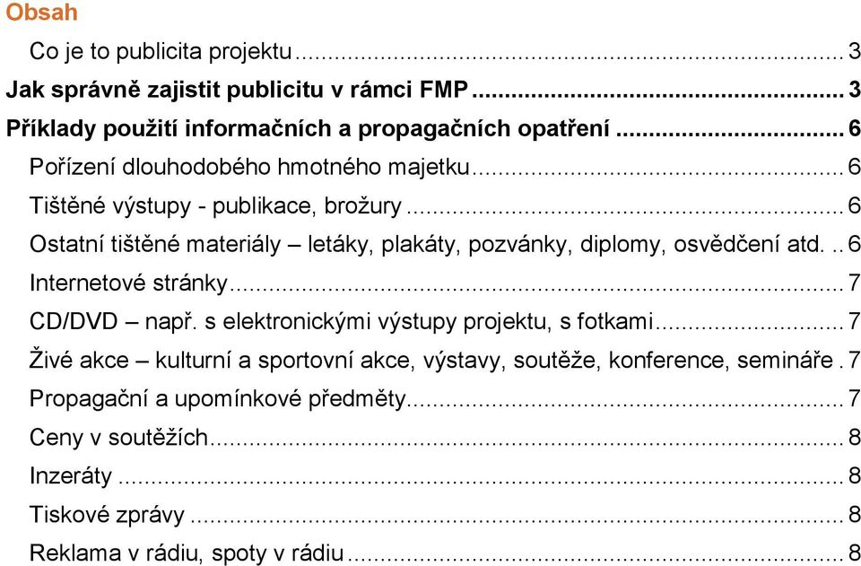 .. 6 Ostatní tištěné materiály letáky, plakáty, pozvánky, diplomy, osvědčení atd... 6 Internetové stránky... 7 CD/DVD např.