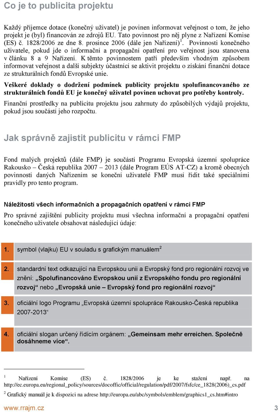 Povinnosti konečného uživatele, pokud jde o informační a propagační opatření pro veřejnost jsou stanovena v článku 8 a 9 Nařízení.