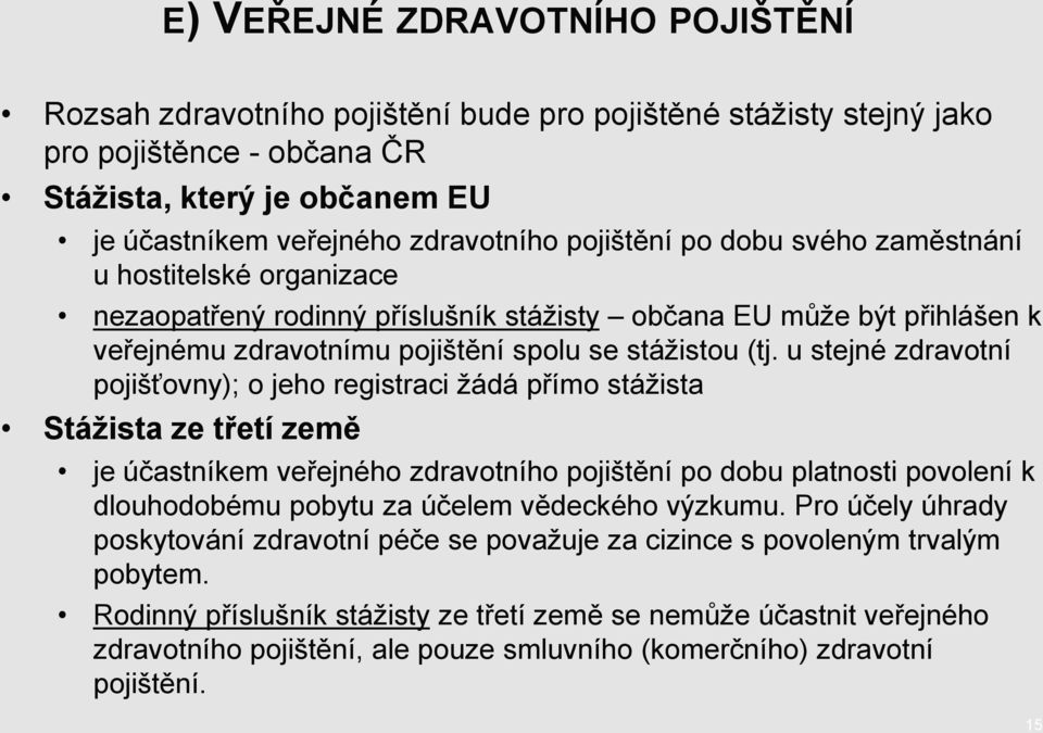 u stejné zdravotní pojišťovny); o jeho registraci ţádá přímo stáţista Stáţista ze třetí země je účastníkem veřejného zdravotního pojištění po dobu platnosti povolení k dlouhodobému pobytu za účelem