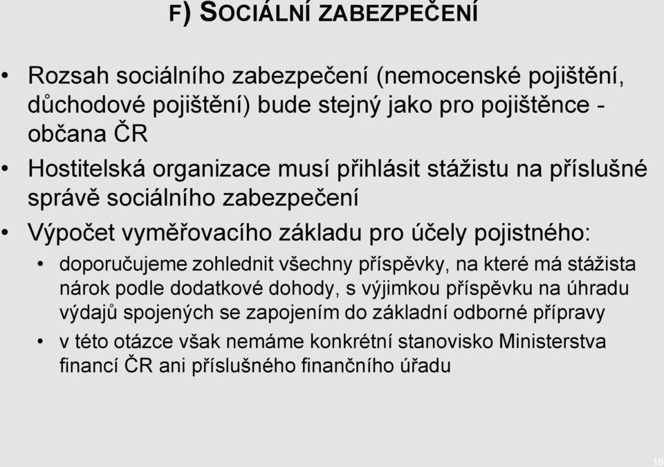 doporučujeme zohlednit všechny příspěvky, na které má stáţista nárok podle dodatkové dohody, s výjimkou příspěvku na úhradu výdajů spojených