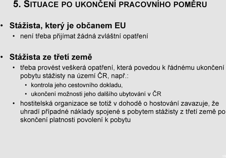 : kontrola jeho cestovního dokladu, ukončení moţnosti jeho dalšího ubytování v ČR hostitelská organizace se totiţ v dohodě