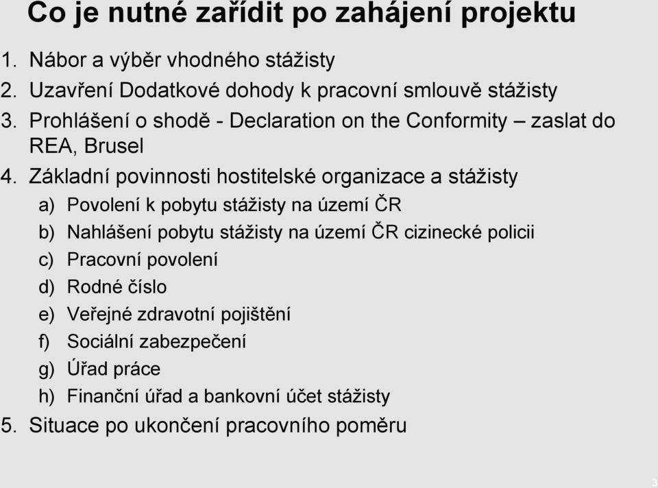 Základní povinnosti hostitelské organizace a stáţisty a) Povolení k pobytu stáţisty na území ČR b) Nahlášení pobytu stáţisty na území ČR