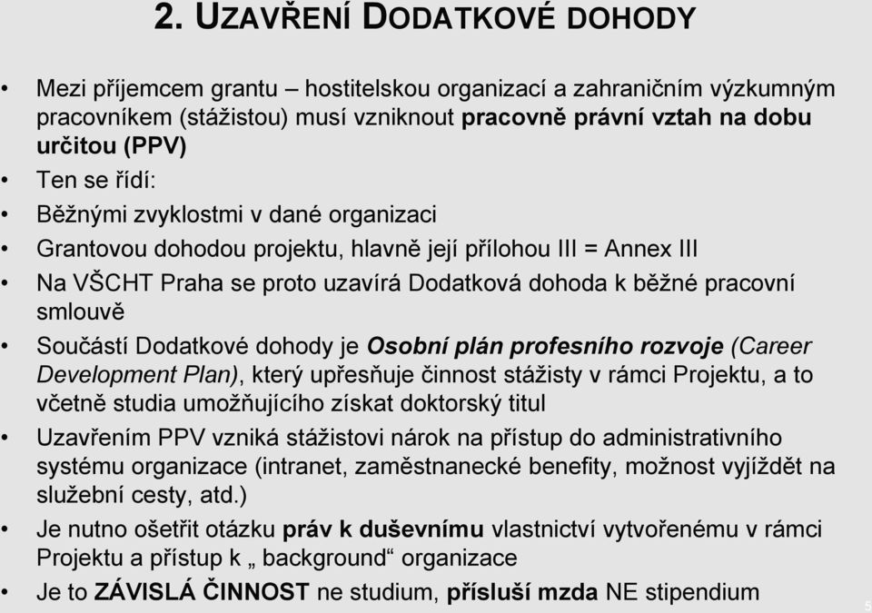 dohody je Osobní plán profesního rozvoje (Career Development Plan), který upřesňuje činnost stáţisty v rámci Projektu, a to včetně studia umoţňujícího získat doktorský titul Uzavřením PPV vzniká