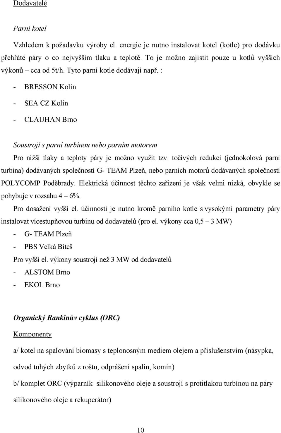 : - BRESSON Kolín - SEA CZ Kolín - CLAUHAN Brno Soustrojí s parní turbínou nebo parním motorem Pro nižší tlaky a teploty páry je možno využít tzv.