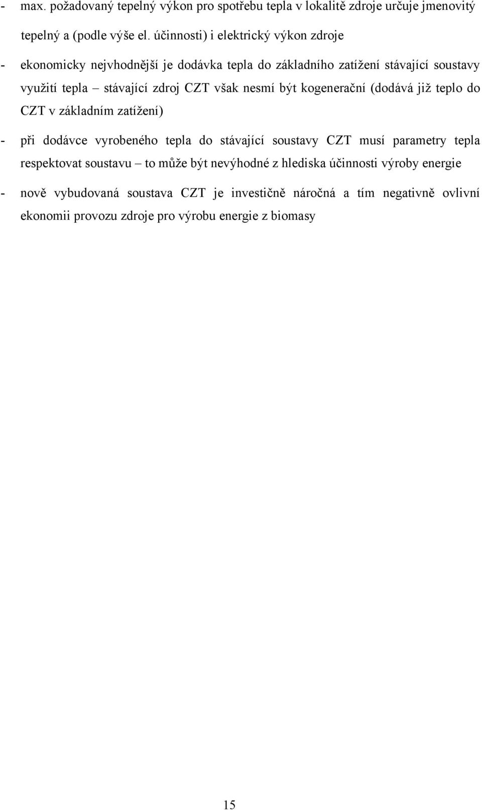 však nesmí být kogenerační (dodává již teplo do CZT v základním zatížení) - při dodávce vyrobeného tepla do stávající soustavy CZT musí parametry tepla