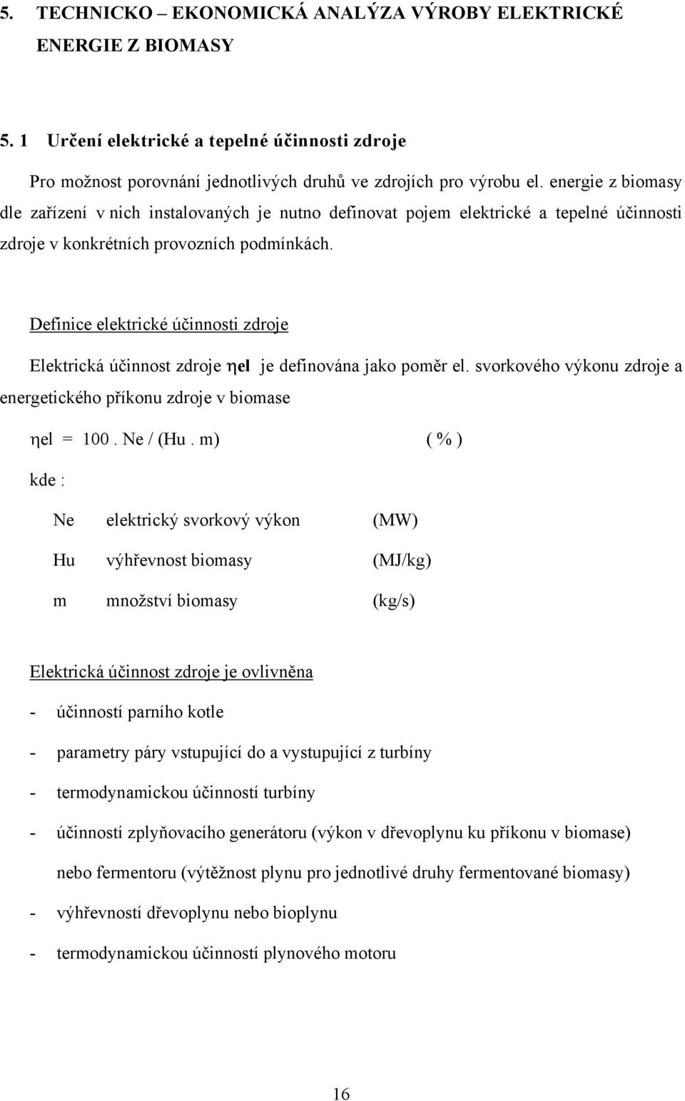 Definice elektrické účinnosti zdroje Elektrická účinnost zdroje ηel je definována jako poměr el. svorkového výkonu zdroje a energetického příkonu zdroje v biomase ηel = 100. Ne / (Hu.