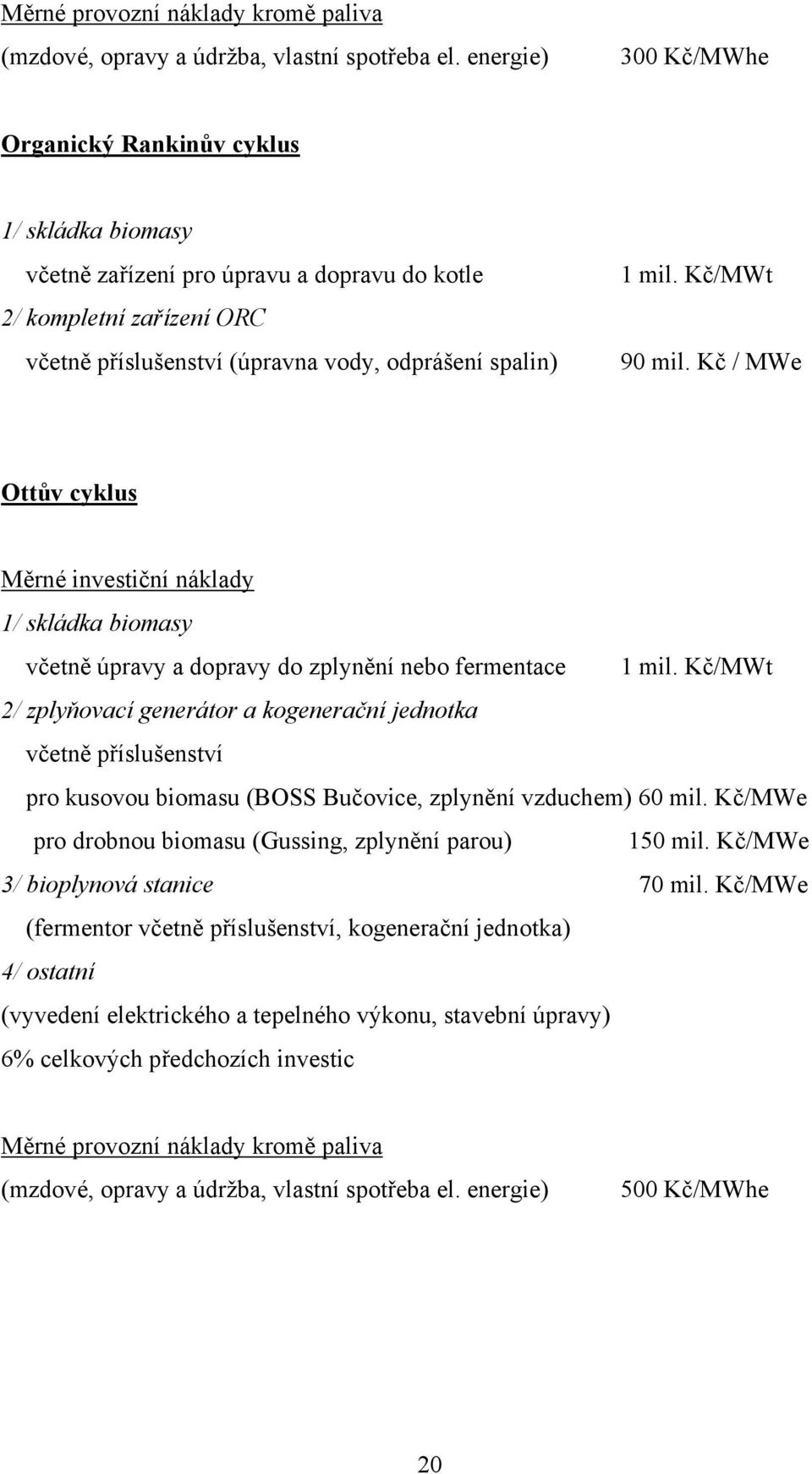 Kč/MWt 90 mil. Kč / MWe Ottův cyklus Měrné investiční náklady 1/ skládka biomasy včetně úpravy a dopravy do zplynění nebo fermentace 1 mil.