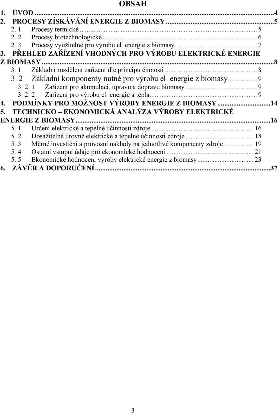 2. 1 Zařízení pro akumulaci, úpravu a dopravu biomasy... 9 3. 2. 2 Zařízení pro výrobu el. energie a tepla... 9 4. PODMÍNKY PRO MOŽNOST VÝROBY ENERGIE Z BIOMASY...14 5.