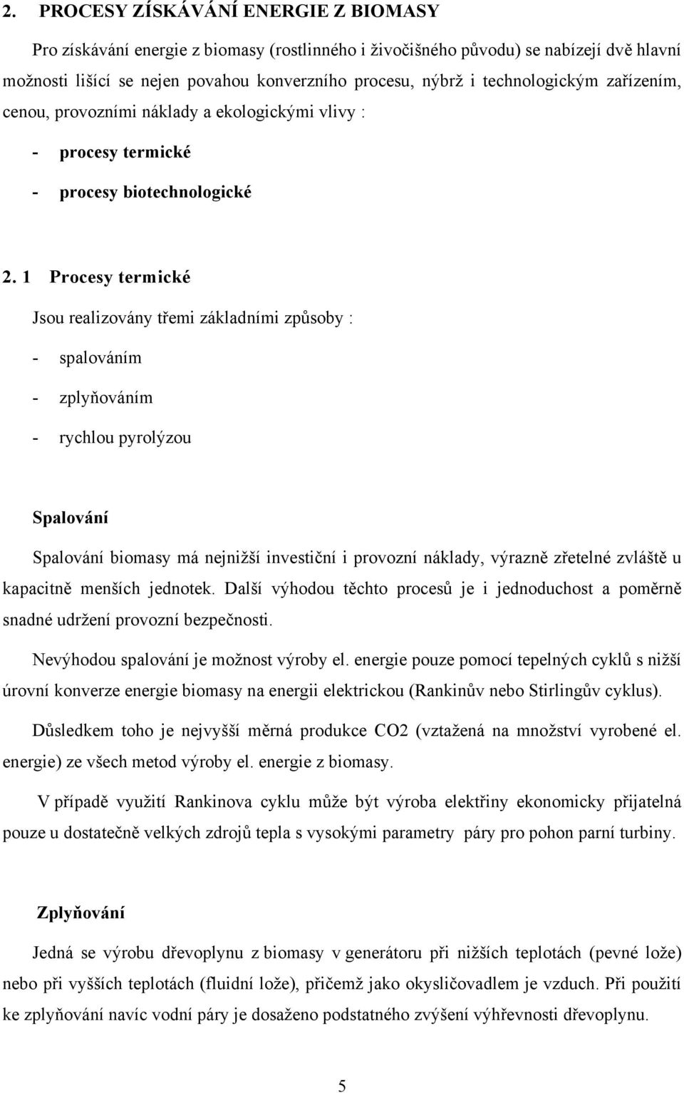 1 Procesy termické Jsou realizovány třemi základními způsoby : - spalováním - zplyňováním - rychlou pyrolýzou Spalování Spalování biomasy má nejnižší investiční i provozní náklady, výrazně zřetelné