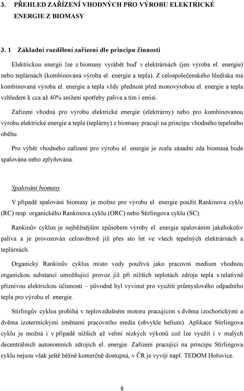 energie a tepla vzhledem k cca až 40% snížení spotřeby paliva a tím i emisí.