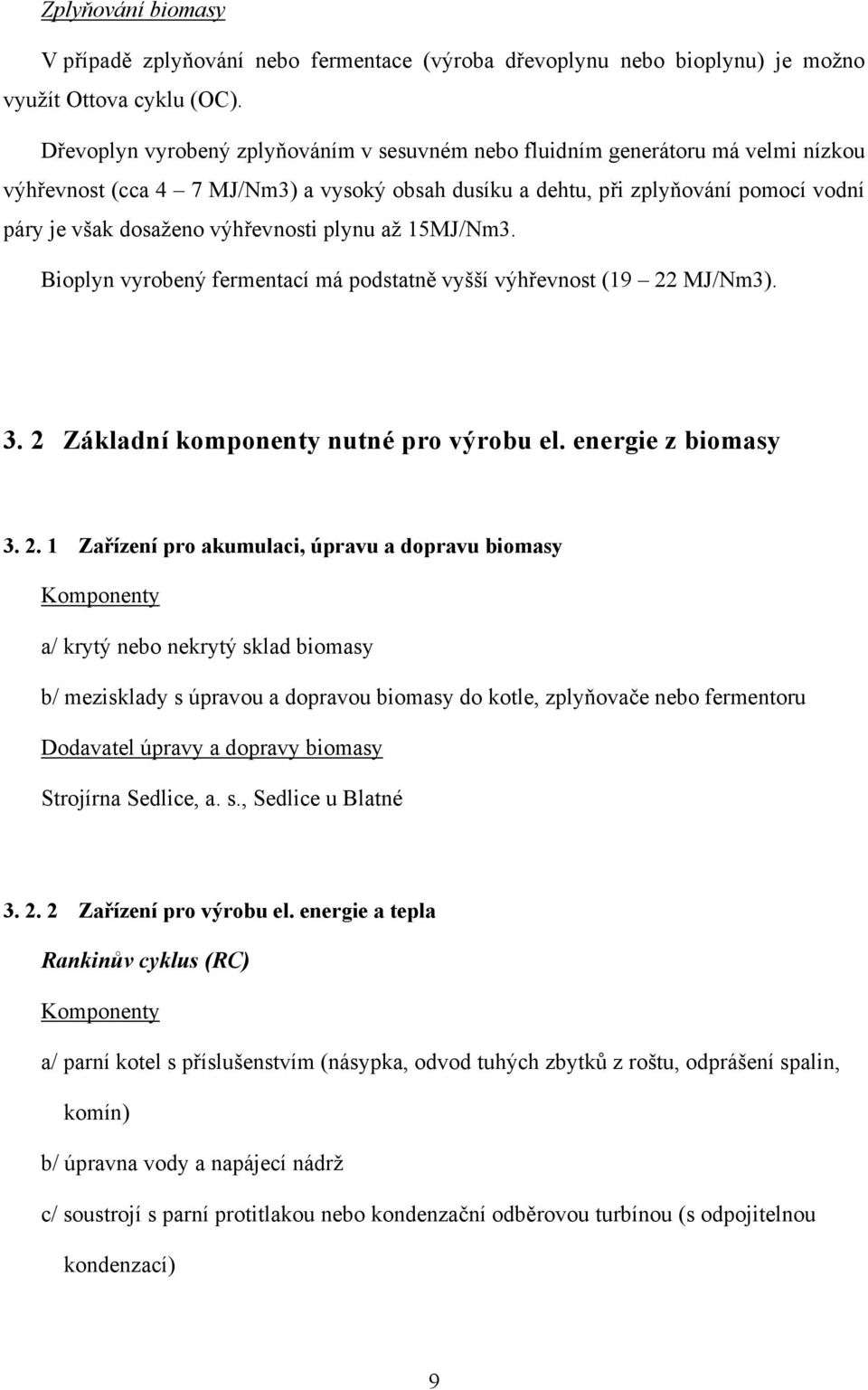 výhřevnosti plynu až 15MJ/Nm3. Bioplyn vyrobený fermentací má podstatně vyšší výhřevnost (19 22