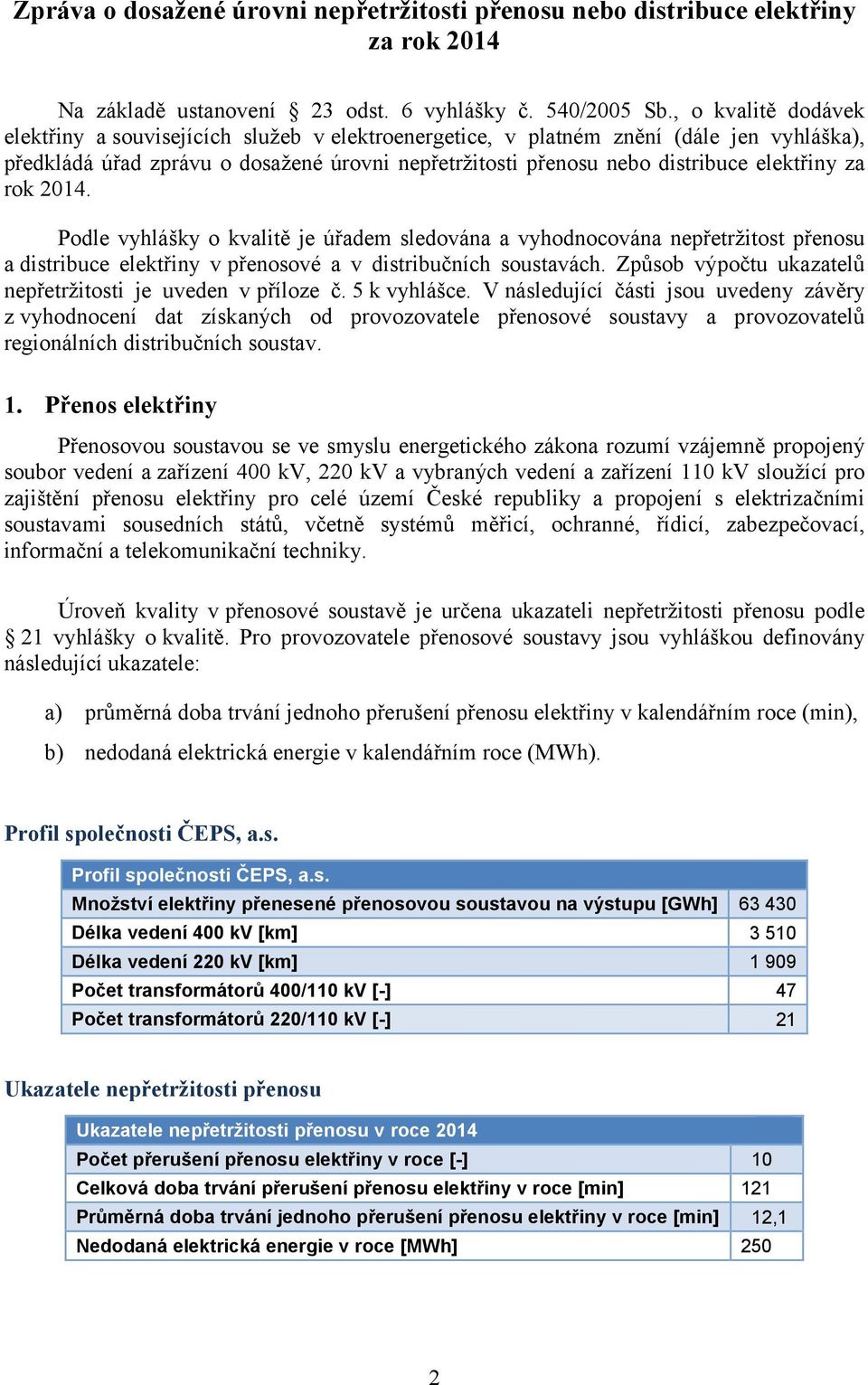 za rok 2014. Podle vyhlášky o kvalitě je úřadem sledována a vyhodnocována nepřetržitost přenosu a distribuce elektřiny v přenosové a v distribučních soustavách.