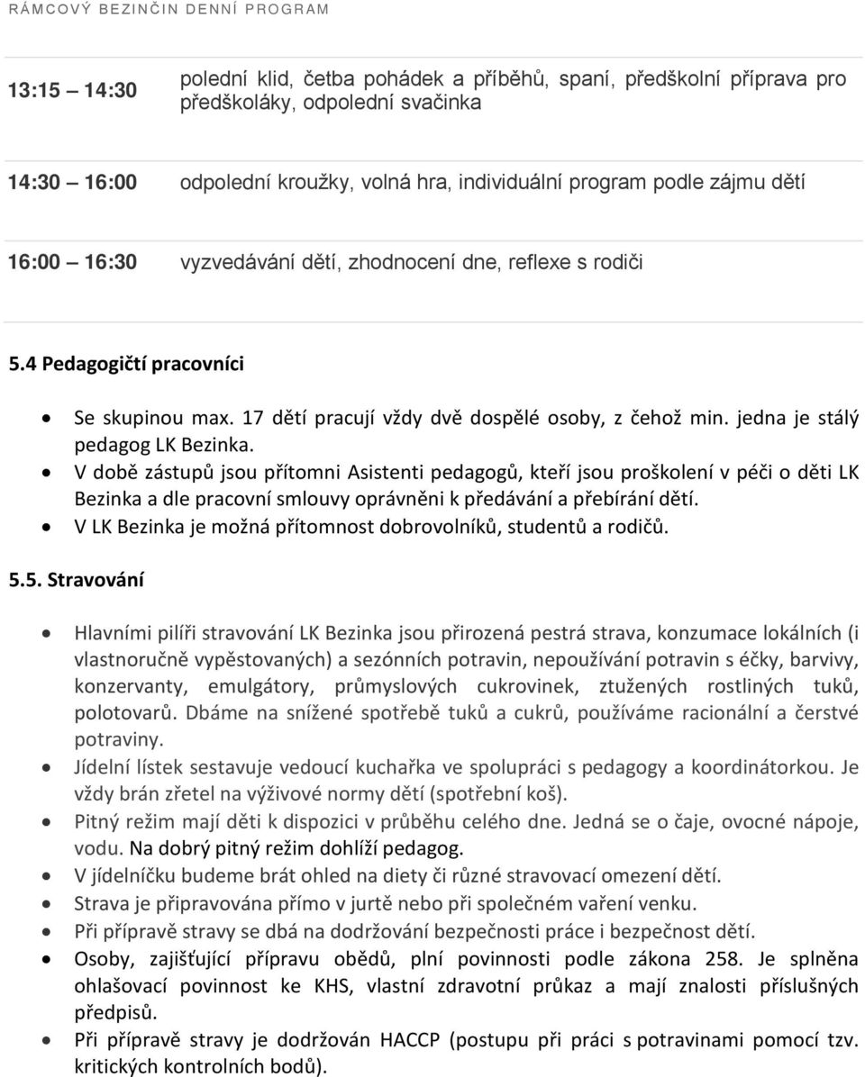 jedna je stálý pedagog LK Bezinka. V době zástupů jsou přítomni Asistenti pedagogů, kteří jsou proškolení v péči o děti LK Bezinka a dle pracovní smlouvy oprávněni k předávání a přebírání dětí.