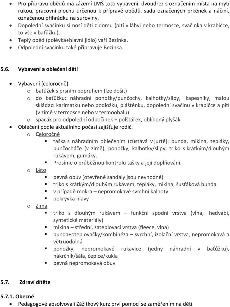 5.6. Vybavení a oblečení dětí Vybavení (celoročně) o batůžek s prsním popruhem (lze došít) o do baťůžku: náhradní ponožky/punčochy, kalhotky/slipy, kapesníky, malou skládací karimatku nebo podložku,