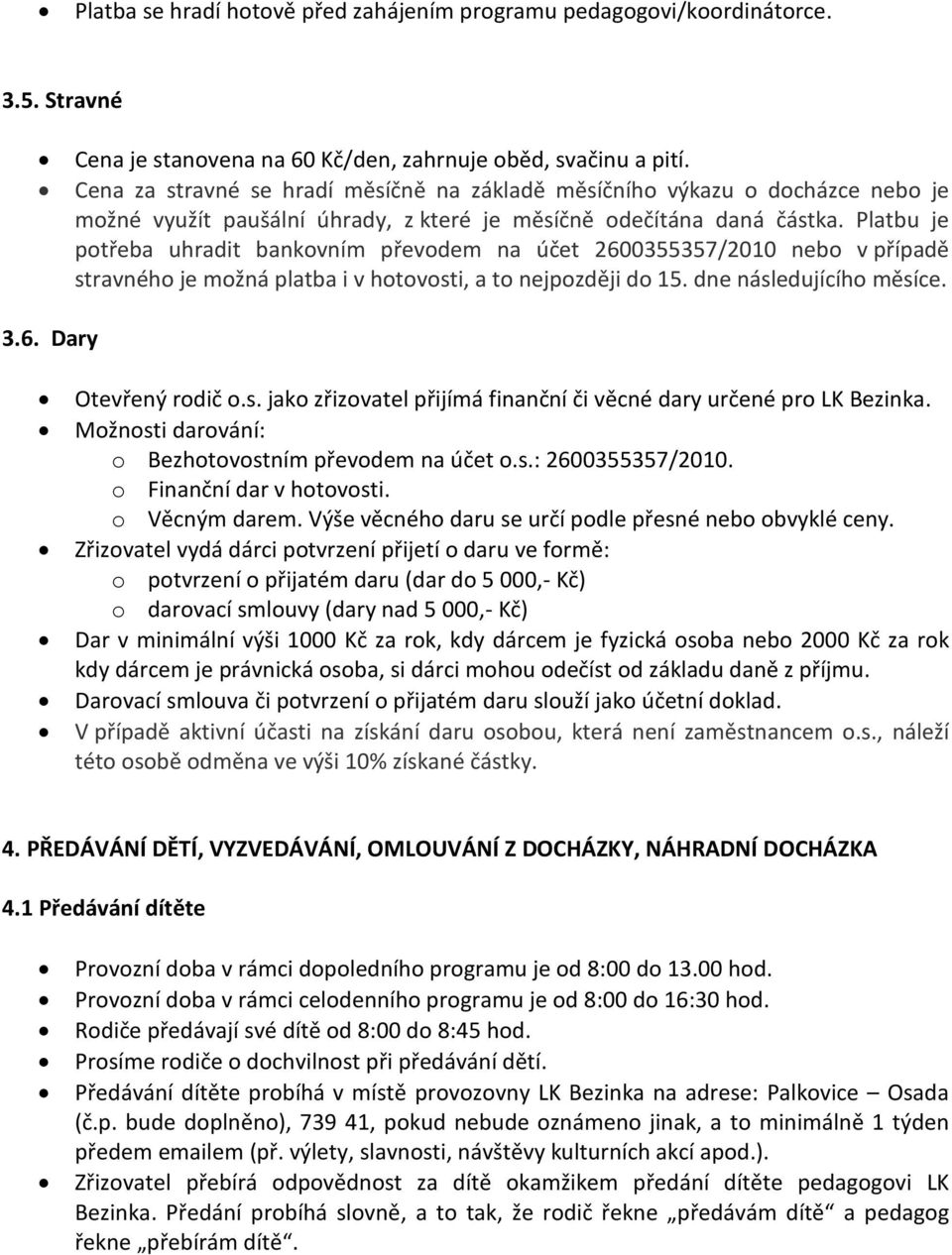 Platbu je potřeba uhradit bankovním převodem na účet 2600355357/2010 nebo v případě stravného je možná platba i v hotovosti, a to nejpozději do 15. dne následujícího měsíce. 3.6. Dary Otevřený rodič o.