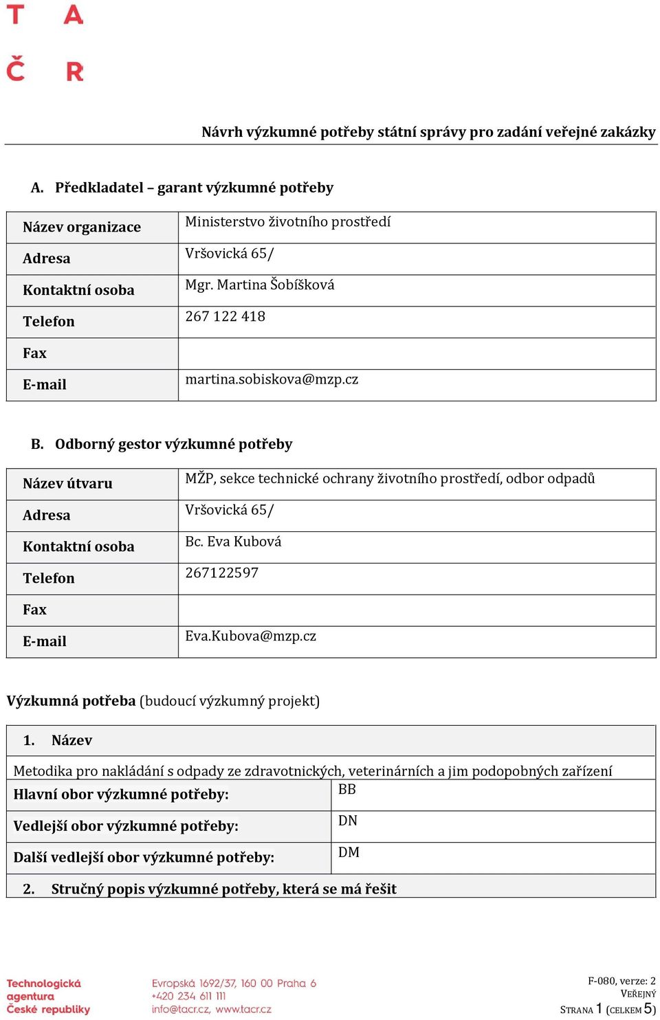 Odborný gestor výzkumné potřeby Název útvaru MŽP, sekce technické ochrany životního prostředí, odbor odpadů Adresa Vršovická 65/ Kontaktní osoba Bc. Eva Kubová Telefon 267122597 Fax E-mail Eva.
