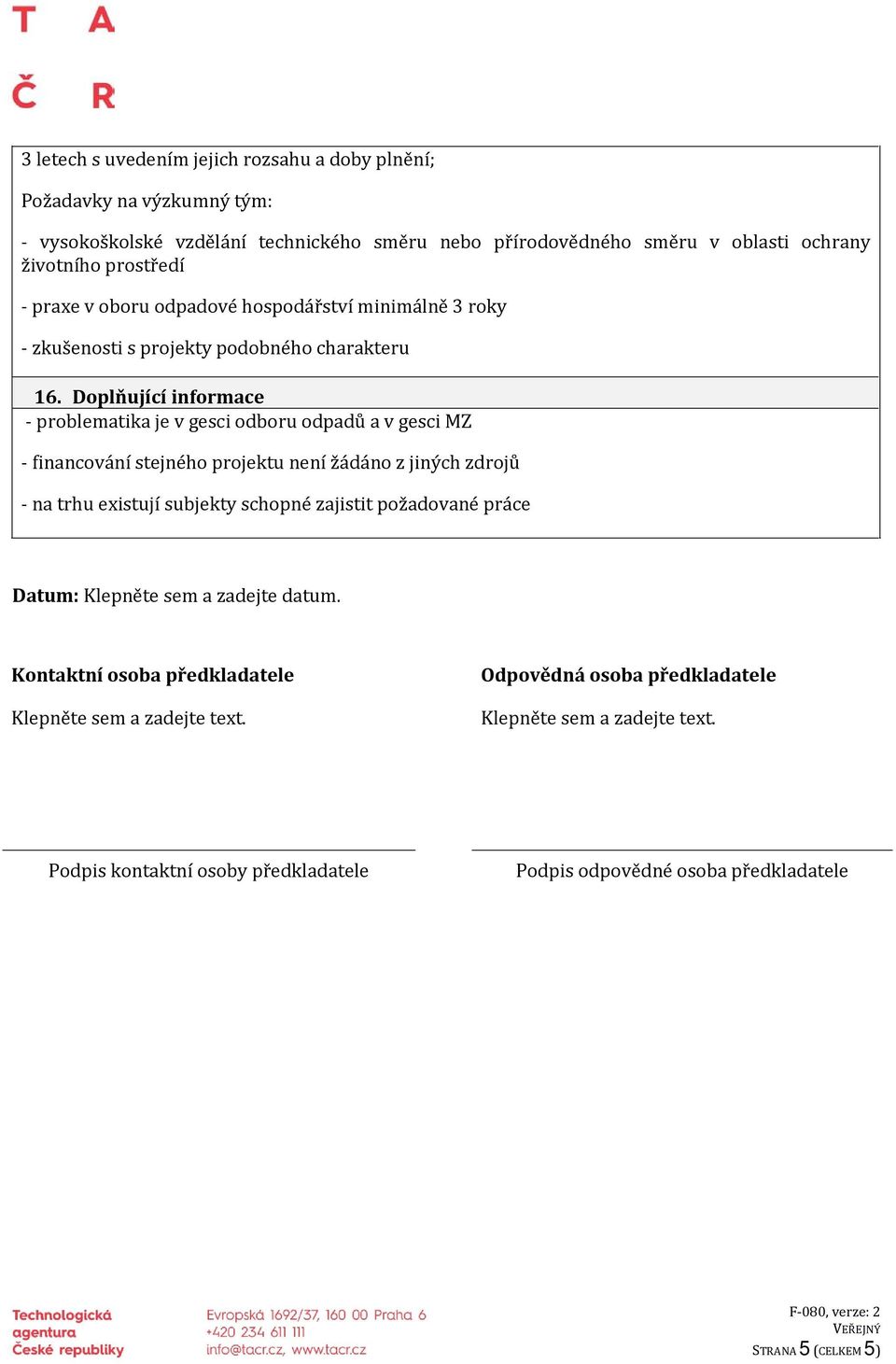 Doplňující informace - problematika je v gesci odboru odpadů a v gesci MZ - financování stejného projektu není žádáno z jiných zdrojů - na trhu existují subjekty schopné zajistit