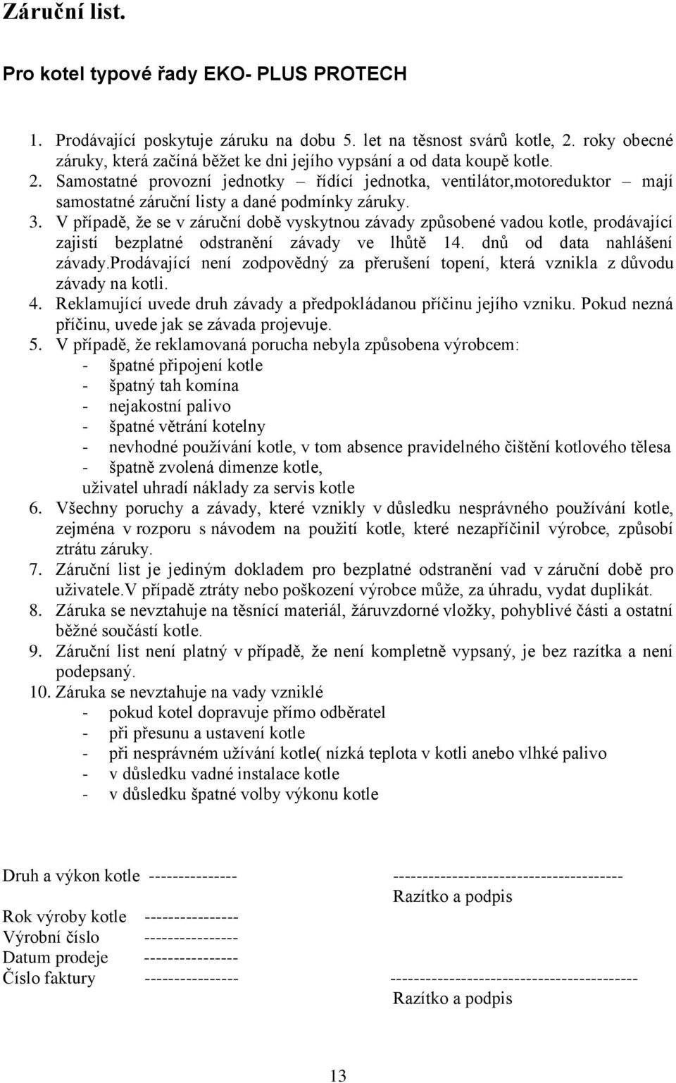 Samostatné provozní jednotky řídící jednotka, ventilátor,motoreduktor mají samostatné záruční listy a dané podmínky záruky. 3.