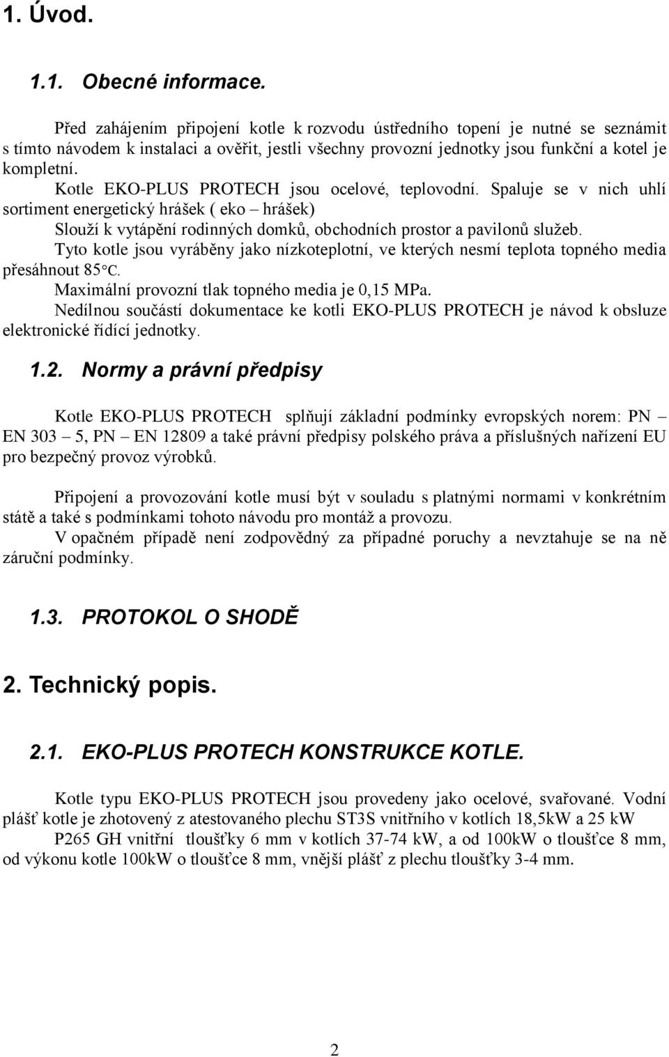 Kotle EKO-PLUS PROTECH jsou ocelové, teplovodní. Spaluje se v nich uhlí sortiment energetický hrášek ( eko hrášek) Slouží k vytápění rodinných domků, obchodních prostor a pavilonů služeb.