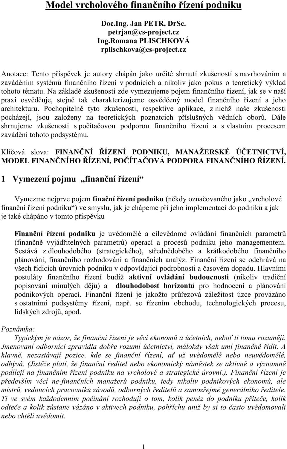 na základě zkušeností zde vymezujeme pojem finančního řízení,jak se v naší praxi osvědčuje,stejně tak charakterizujeme osvědčený modelfinančního řízení a jeho architekturu.